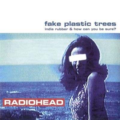 Fake Plastic Trees - En melankolisk ballad som flörtar med drömpopens sött klingande melodier